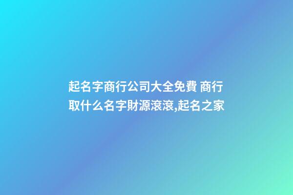 起名字商行公司大全免費 商行取什么名字財源滾滾,起名之家